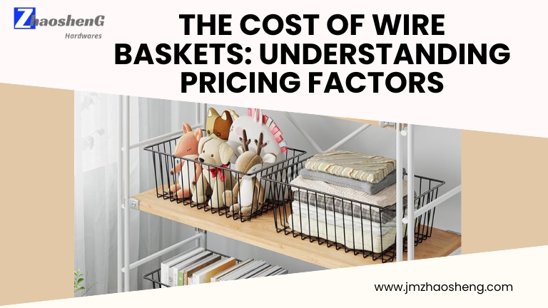 The Cost of Wire Baskets: Understanding Pricing Factors